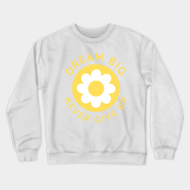 Dream Big Never Give Up. Retro Vintage Motivational and Inspirational Saying. Yellow Crewneck Sweatshirt by That Cheeky Tee